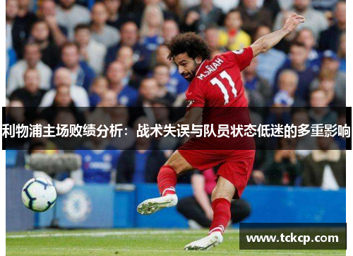 利物浦主场败绩分析：战术失误与队员状态低迷的多重影响