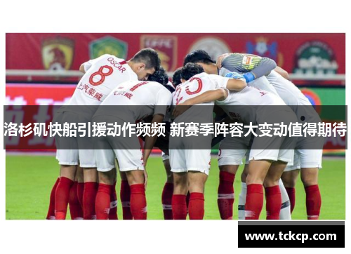 洛杉矶快船引援动作频频 新赛季阵容大变动值得期待