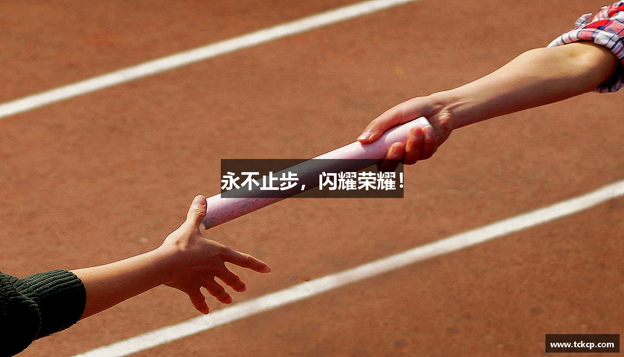 MK体育官网登录入口永不止步，闪耀荣耀！